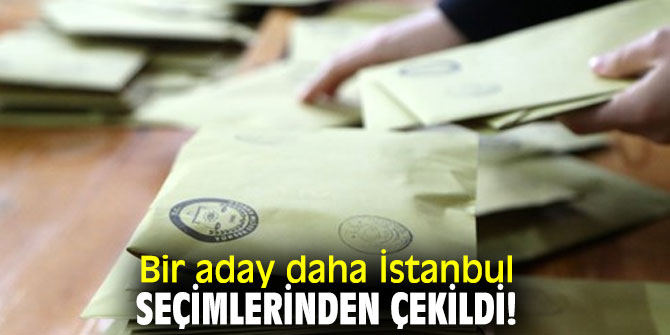 Bir aday daha İstanbul seçimlerinden çekildi!