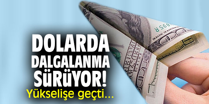 Dolarda dalgalanma sürüyor! Yükselişe geçti...