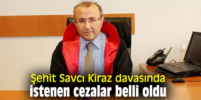 Şehit Savcı Kiraz davasında istenen cezalar belli oldu