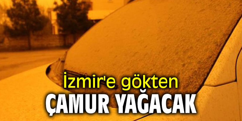 İzmirliler dikkat! Gökten çamur yağacak!