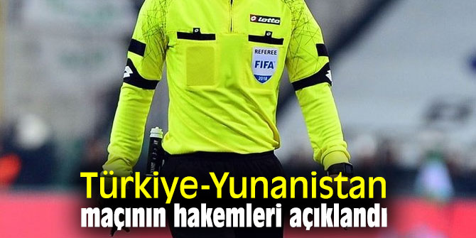 Türkiye - Yunanistan maçının hakemleri açıklandı