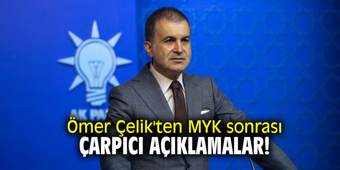 Ömer Çelik'ten MYK sonrası çarpıcı açıklamalar