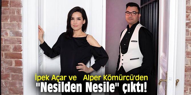 İpek Açar ve  Alper Kömürcü'den "Nesilden Nesile" çıktı!