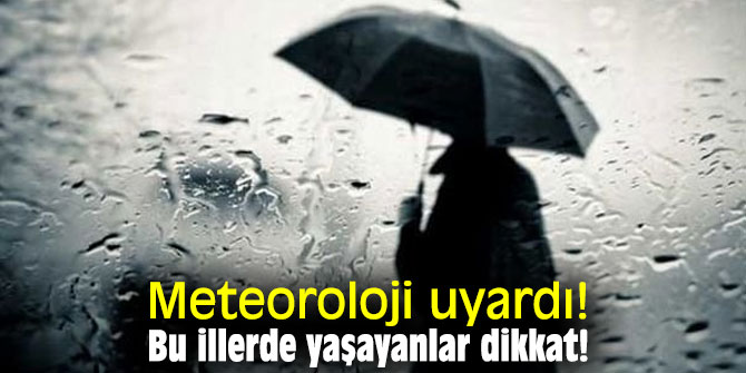 Meteoroloji uyardı! Bu illerde yaşayanlar dikkat!