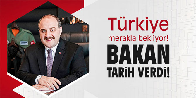 Türkiye merakla bekliyor! Bakan tarih verdi!