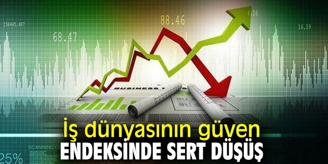 İş dünyasının güven endeksinde sert düşüş