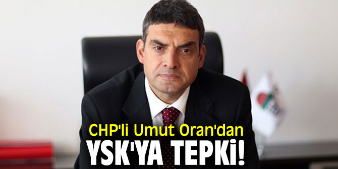 CHP'li Oran'dan YSK'ya tepki!