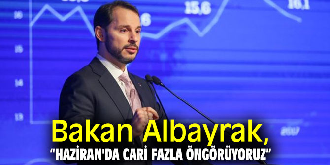 Bakan Albayrak, “Haziran'da cari fazla öngörüyoruz”