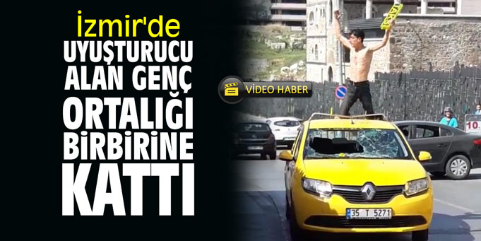 İzmir'de uyuşturucu alan genç ortalığı birbirine kattı