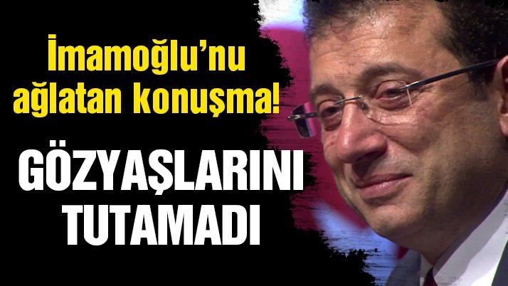 Ekrem İmamoğlu’nu ağlatan konuşma