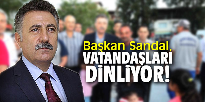 Başkan Sandal, vatandaşları dinliyor!
