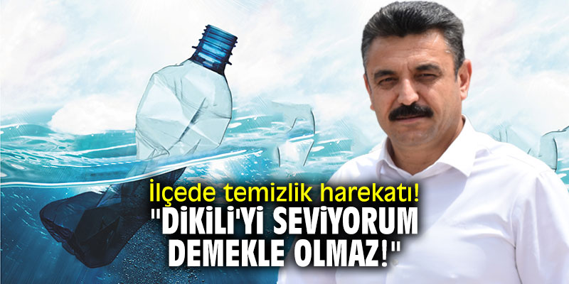 İlçede temizlik harekatı! "Dikili'yi seviyorum demekle olmaz!"