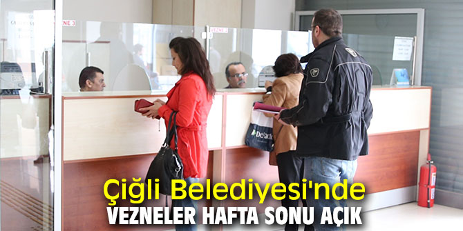 Çiğli Belediyesi'nde vezneler hafta sonu açık olacak!