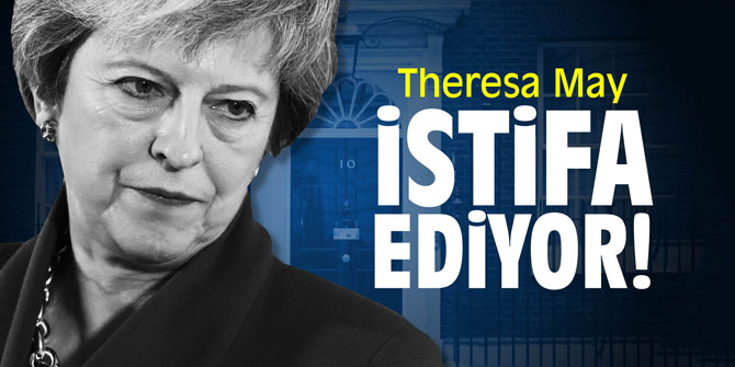Theresa May istifa edeceğini açıkladı