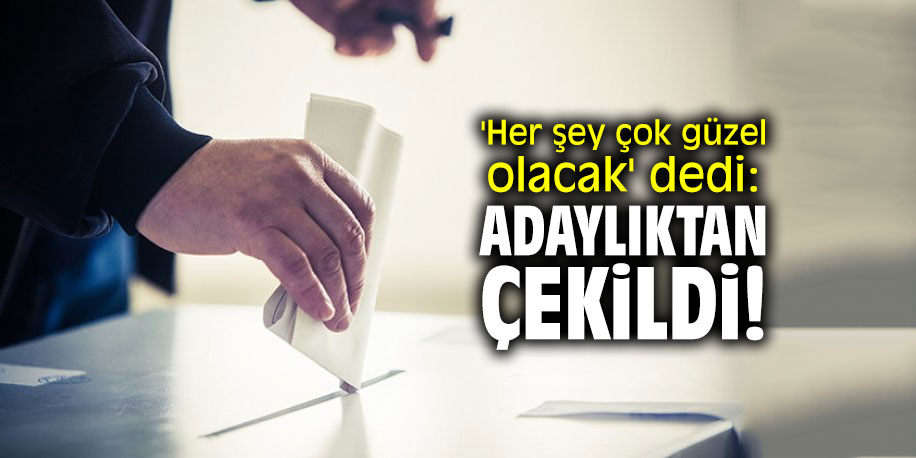 'Her şey çok güzel olacak' dedi; adaylıktan çekildi