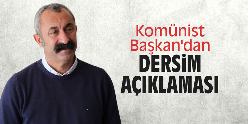 Komünist Başkan'dan 'Dersim' açıklaması!