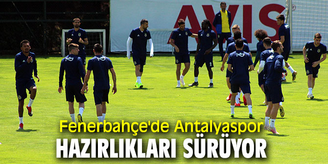 Fenerbahçe'de Antalyaspor hazırlıkları sürüyor
