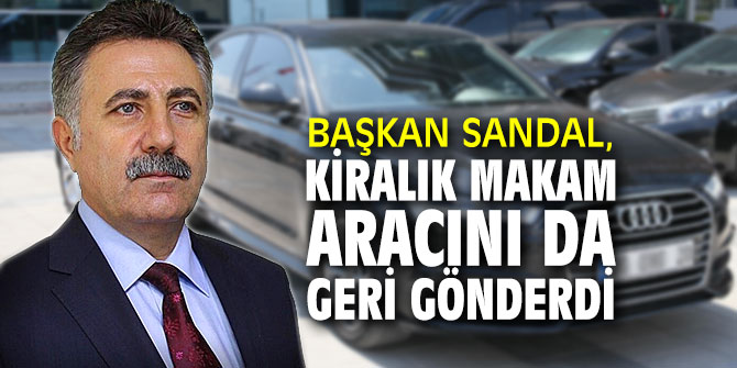 Başkan Sandal, kiralık lüks makam aracını da geri verdi