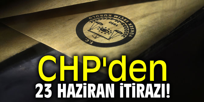 CHP'den 23 Haziran itirazı!