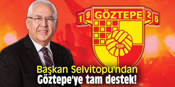 Başkan Selvitopu'ndan Göztepe'ye tam destek!