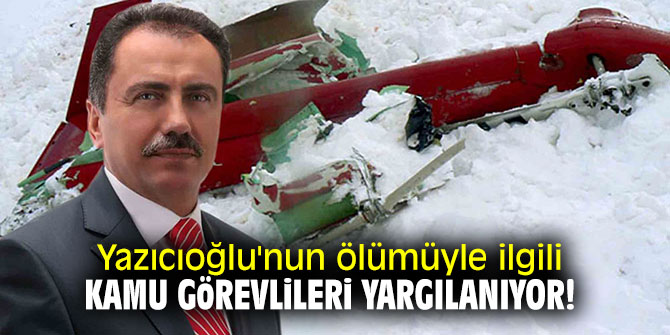 Yazıcıoğlu'nun ölümüyle ilgili kamu görevlileri yargılanıyor