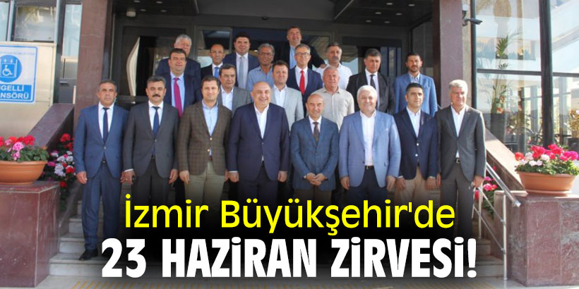 İzmir Büyükşehir'de 23 Haziran zirvesi!