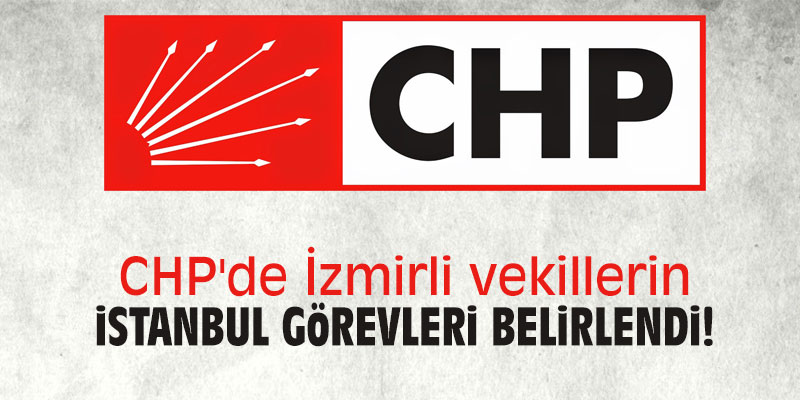 CHP'de İzmirli vekillerin İstanbul görevleri belirlendi!