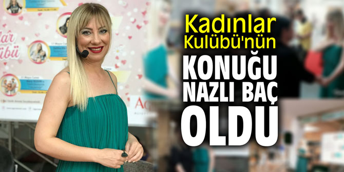 Kadınlar Kulübü'nün konuğu Nazlı Baç oldu