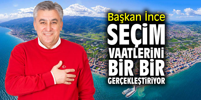 Başkan İnce, seçim vaatlerini bir bir gerçekleştiriyor