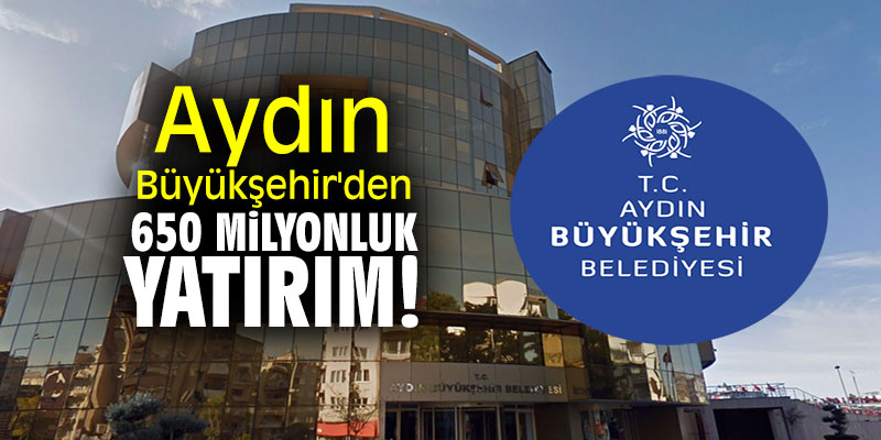 Aydın Büyükşehir'den 650 milyonluk yatırım