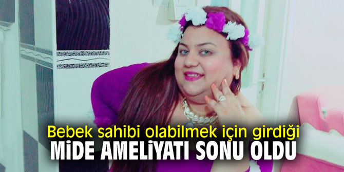 Bebek sahibi olabilmek için girdiği mide ameliyatı sonu oldu!