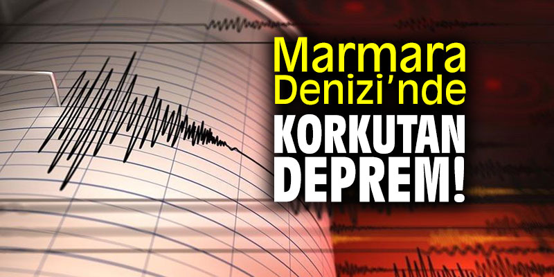 Marmara Denizi’nde korkutan deprem
