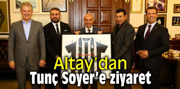 Altay’dan Tunç Soyer’e ziyaret