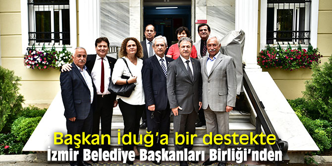 Başkan İduğ’a bir destekte İzmir Belediye Başkanları Birliği’nden 