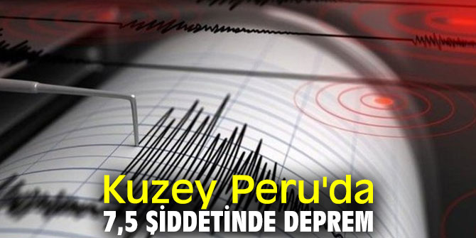 Kuzey Peru'da 7,5 şiddetinde deprem
