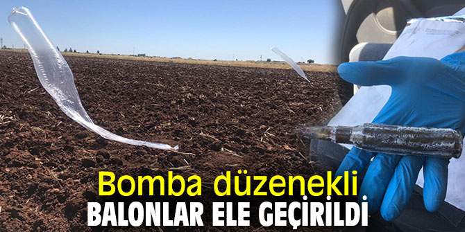 Bomba düzenekli balonlar ele geçirildi