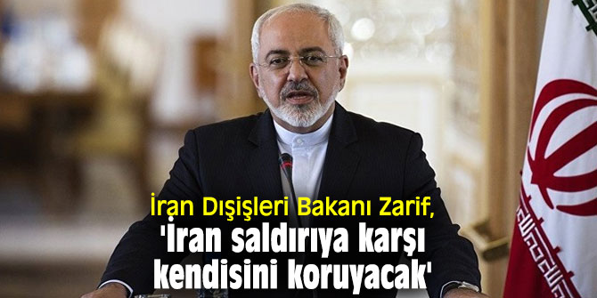 İran Dışişleri Bakanı Zarif, 'İran saldırıya karşı kendisini koruyacak'