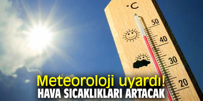 Meteoroloji uyardı! Hava sıcaklıkları artacak