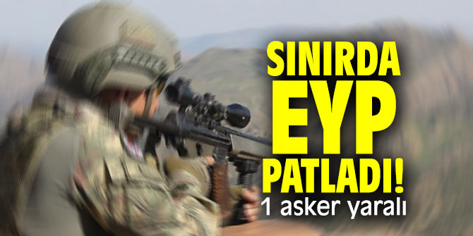 Sınırda EYP patladı! 1 asker yaralı
