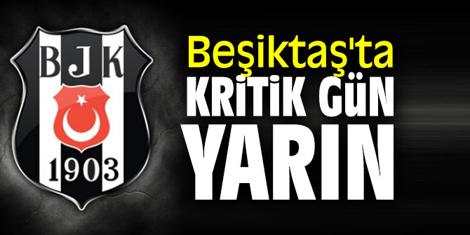 Beşiktaş'ta kritik gün yarın