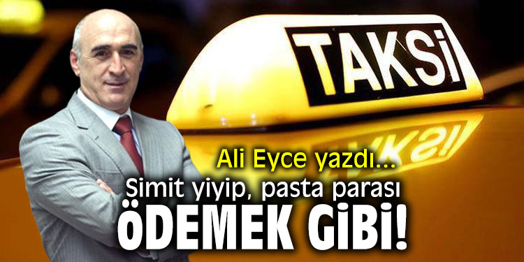 Simit yiyip, pasta parası ödemek gibi!