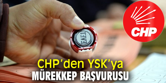 CHP’den Yüksek Seçim Kurulu’na mürekkep başvurusu