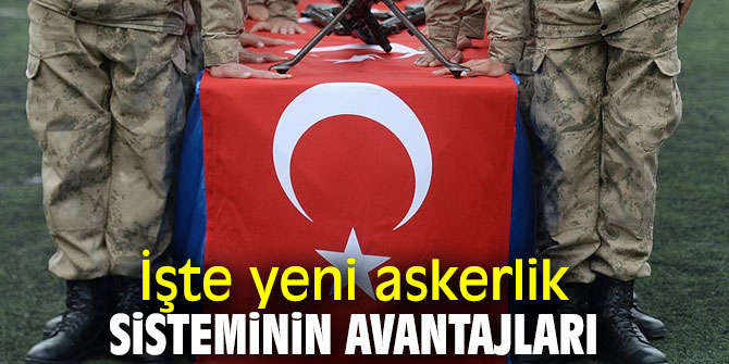 İşte yeni askerlik sisteminin avantajları