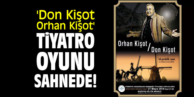 'Don Kişot Orhan Kişot' tiyatro oyunu sahnede!