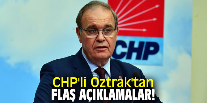 CHP'li Öztrak'tan flaş açıklamalar!