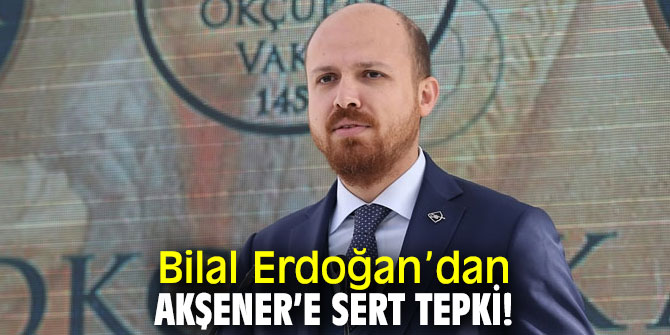 Bilal Erdoğan’dan Akşener’e sert tepki!