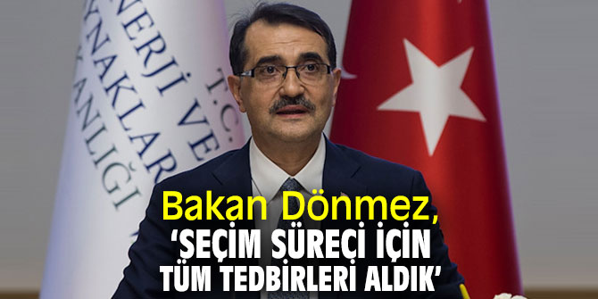 Bakan Dönmez, ‘Seçim süreci için tüm tedbirleri aldık’