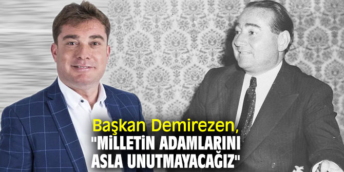 Başkan Demirezen, "Milletin adamlarını asla unutmayacağız"