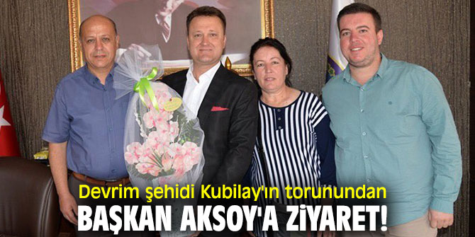 Devrim şehidi Kubilay'ın torunundan Başkan Aksoy'a ziyaret!