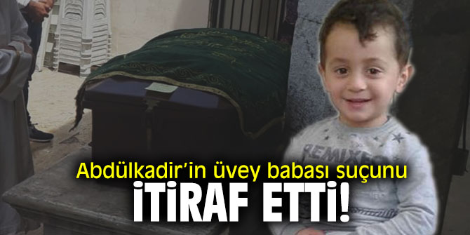 Abdülkadir’in üvey babası suçunu itiraf etti